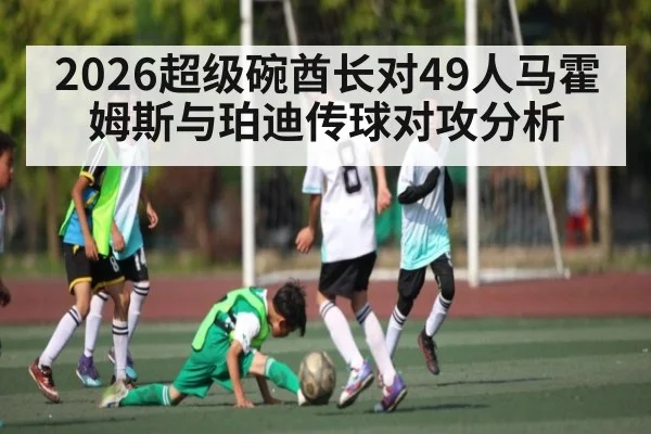 2026超级碗酋长对49人马霍姆斯与珀迪传球对攻分析